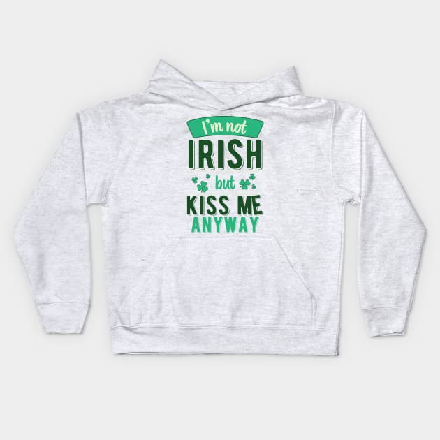 I'm Not Irish But Kiss Me Anyway Kids Hoodie by ColoredRatioDesign